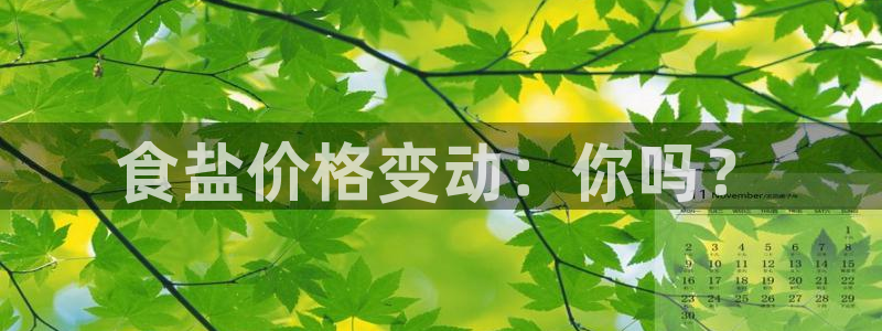 威九国际精甜心诗词网彩片甜心网甜心诗词网：食盐价格变动：你吗
