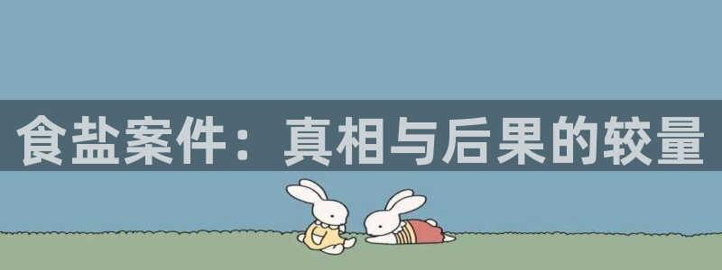 威九国际78m78：食盐案件：真相与后果的较量